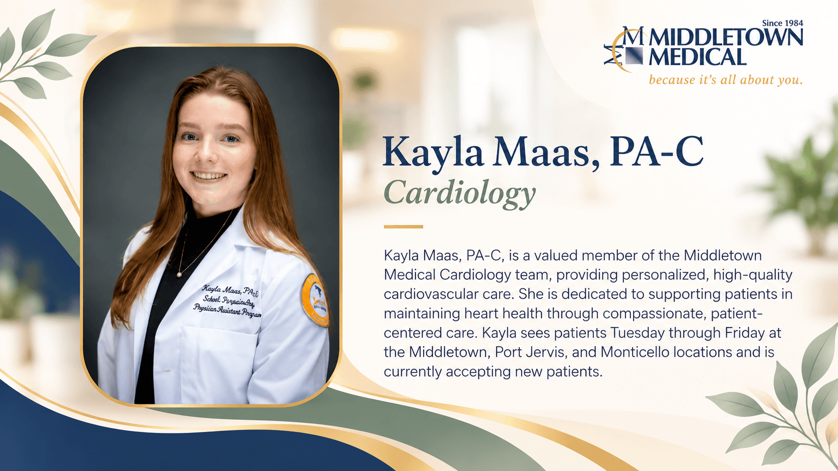 Kayla Maas, PA-C, cardiology, providing cardiovascular care. She sees patients Tuesday through Friday at the Middletown, Port Jervis and Monticello locations and is accepting new patients.